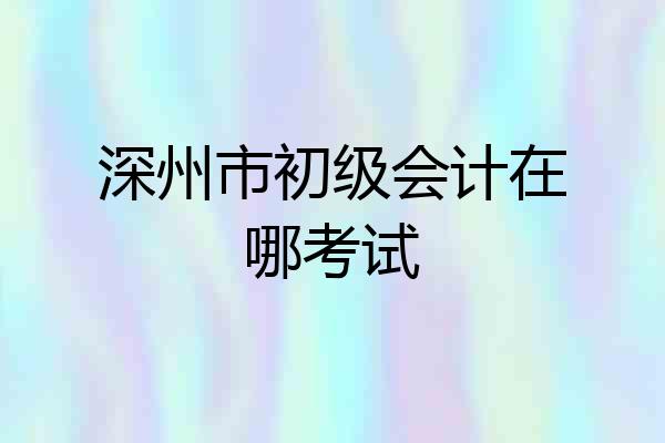 深州市初级会计在哪考试