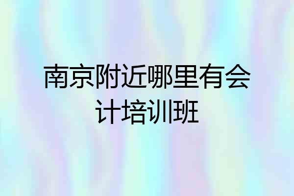 南京附近哪里有会计培训班
