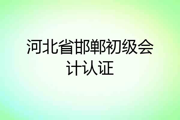 河北省邯郸初级会计认证