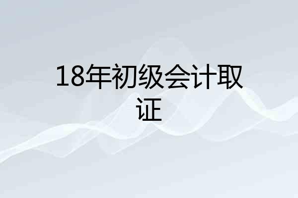 18年初级会计取证