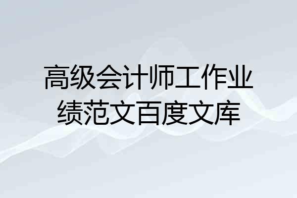 高级会计师工作业绩范文百度文库