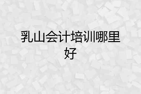 乳山会计培训哪里好