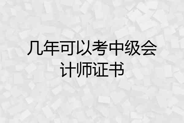 几年可以考中级会计师证书