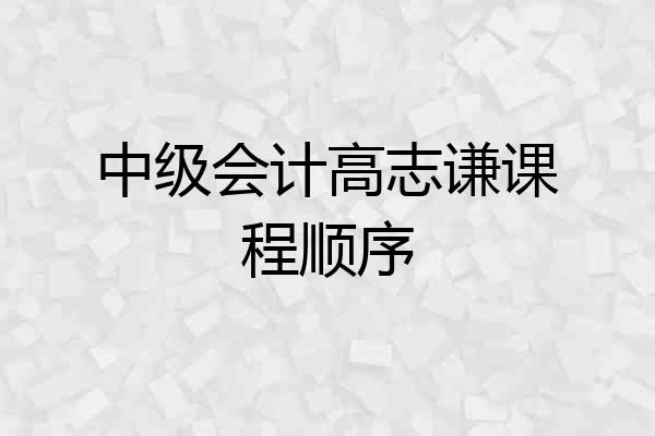 中级会计高志谦课程顺序