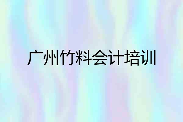 广州竹料会计培训