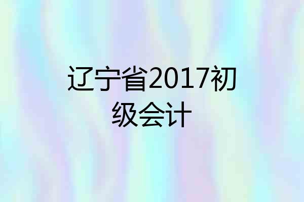 辽宁省2017初级会计