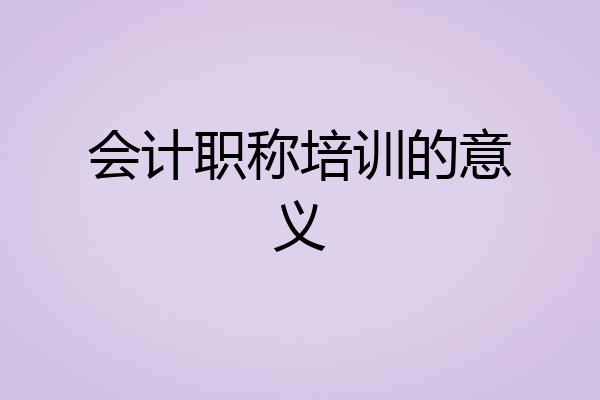 会计职称培训的意义