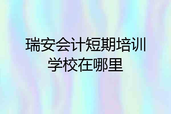 瑞安会计短期培训学校在哪里
