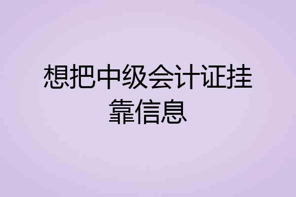想把中级会计证挂靠信息