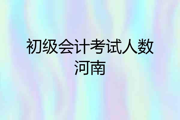 初级会计考试人数河南