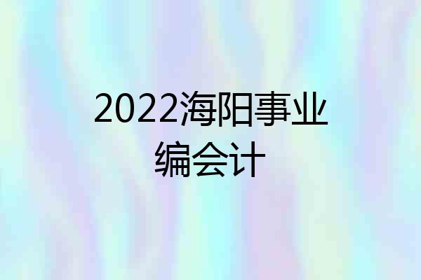 2022海阳事业编会计