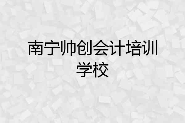 南宁帅创会计培训学校