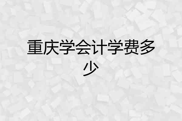 重庆学会计学费多少