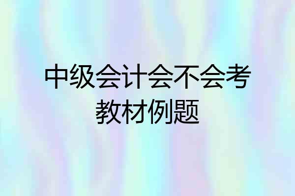 中级会计会不会考教材例题