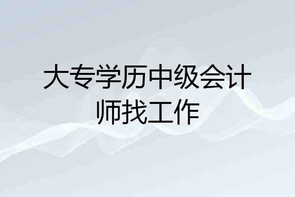 大专学历中级会计师找工作