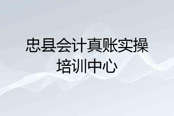 忠县会计真账实操培训中心