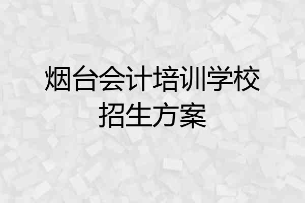 烟台会计培训学校招生方案