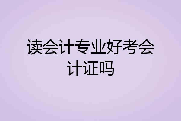 读会计专业好考会计证吗