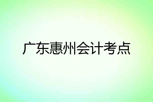 广东惠州会计考点