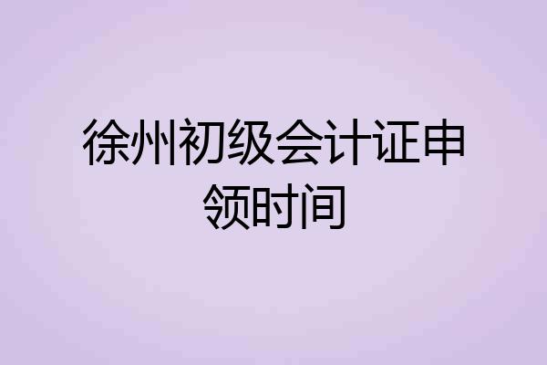 徐州初级会计证申领时间
