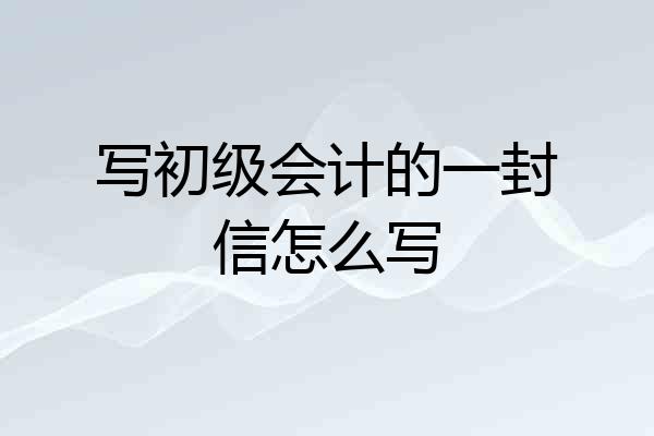 写初级会计的一封信怎么写