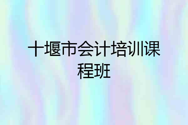十堰市会计培训课程班
