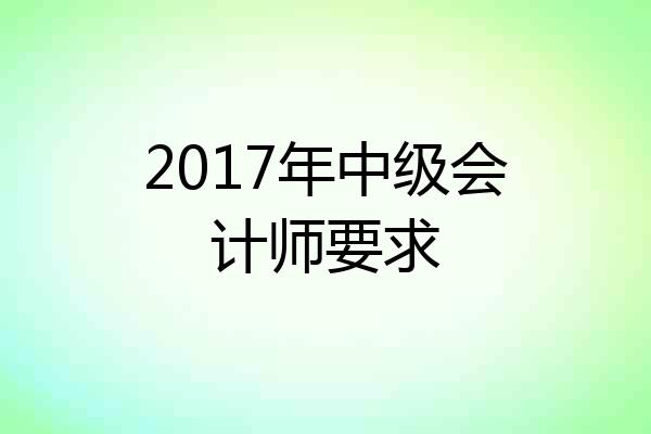2017年中级会计师要求