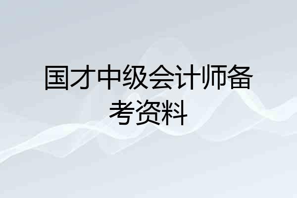 国才中级会计师备考资料