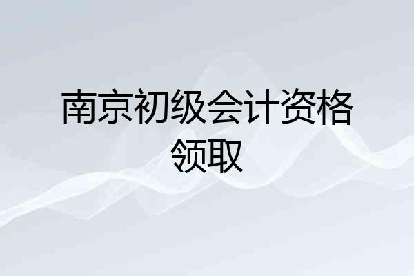 南京初级会计资格领取