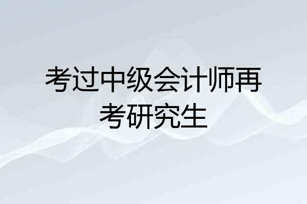 考过中级会计师再考研究生