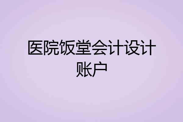 医院饭堂会计设计账户