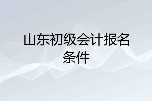山东初级会计报名条件