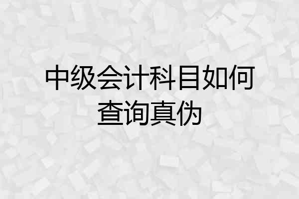 中级会计科目如何查询真伪