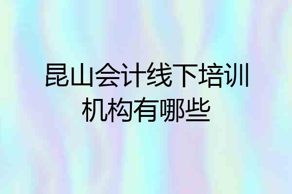 昆山会计线下培训机构有哪些