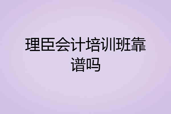 理臣会计培训班靠谱吗