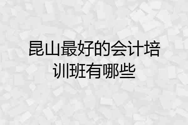 昆山最好的会计培训班有哪些