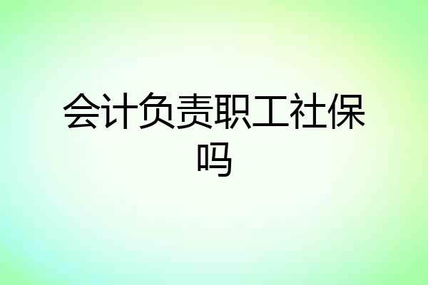 会计负责职工社保吗