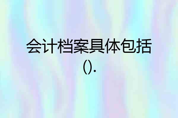 会计档案具体包括().