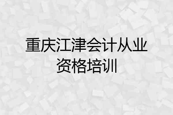 重庆江津会计从业资格培训
