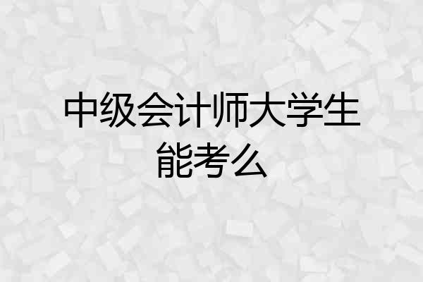 中级会计师大学生能考么