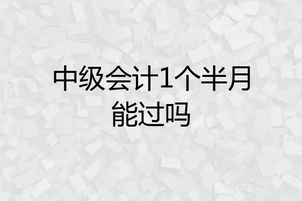 中级会计1个半月能过吗