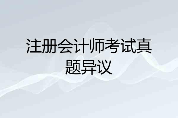 注册会计师考试真题异议
