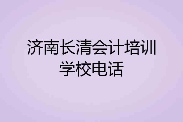 济南长清会计培训学校电话