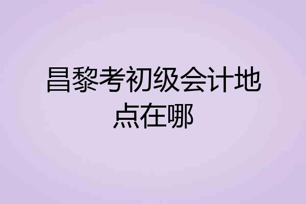 昌黎考初级会计地点在哪