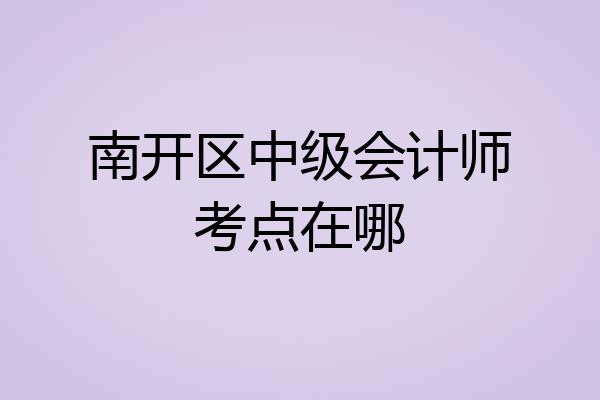 南开区中级会计师考点在哪
