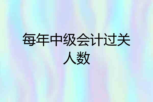 每年中级会计过关人数