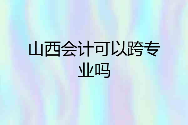 山西会计可以跨专业吗