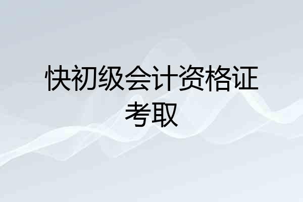 快初级会计资格证考取