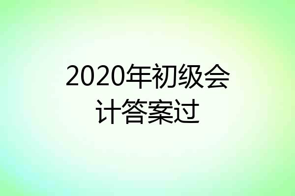 2020年初级会计答案过