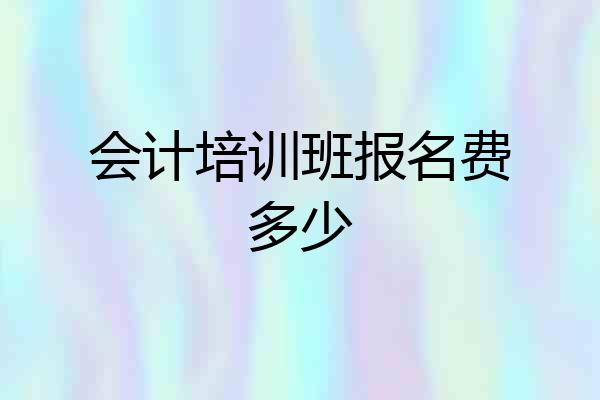会计培训班报名费多少